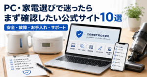 PC・家電選びで迷ったらまず確認したい公式サイト10選【安全・故障・お手入れ・サポート】