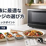 4人家族に最適な電子レンジの選び方｜失敗しないチェックポイントとおすすめ機種