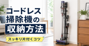 コードレス掃除機の収納方法を徹底解説！スッキリ片付くコツ