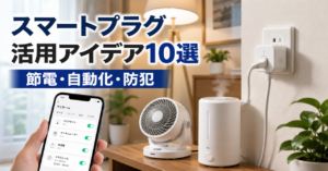 スマートプラグの使い道と活用アイデア10選！節電・自動化・防犯まで徹底解説