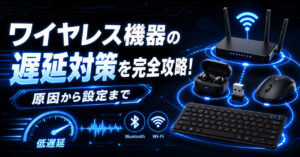 ワイヤレス機器の遅延対策を完全攻略！原因から設定まで